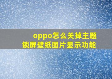 oppo怎么关掉主题锁屏壁纸图片显示功能