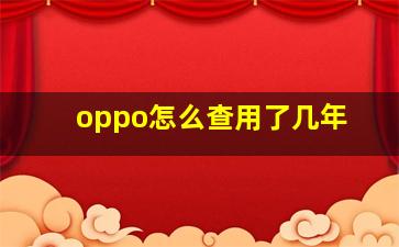 oppo怎么查用了几年