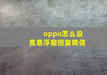 oppo怎么设置悬浮窗回复微信