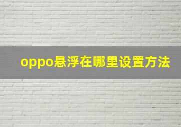 oppo悬浮在哪里设置方法