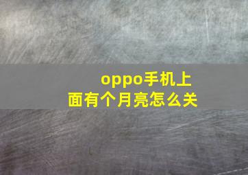 oppo手机上面有个月亮怎么关