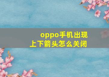 oppo手机出现上下箭头怎么关闭