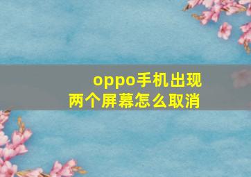 oppo手机出现两个屏幕怎么取消