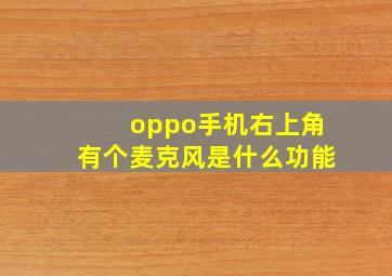 oppo手机右上角有个麦克风是什么功能