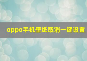 oppo手机壁纸取消一键设置