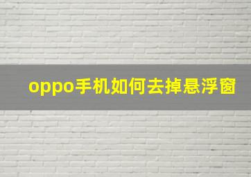 oppo手机如何去掉悬浮窗