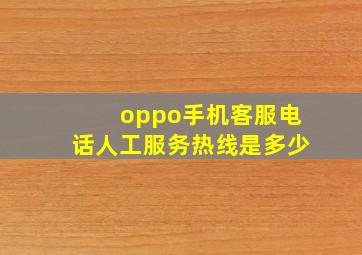 oppo手机客服电话人工服务热线是多少