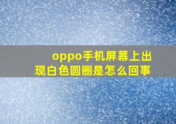 oppo手机屏幕上出现白色圆圈是怎么回事