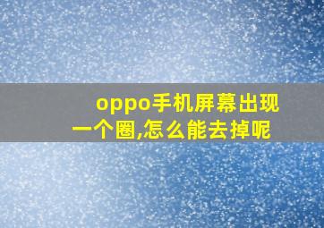 oppo手机屏幕出现一个圈,怎么能去掉呢