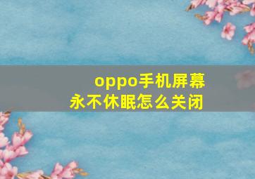 oppo手机屏幕永不休眠怎么关闭