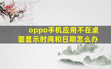 oppo手机应用不在桌面显示时间和日期怎么办