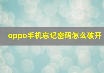 oppo手机忘记密码怎么破开