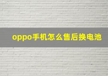 oppo手机怎么售后换电池