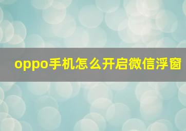 oppo手机怎么开启微信浮窗