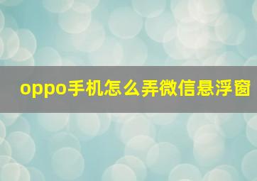 oppo手机怎么弄微信悬浮窗