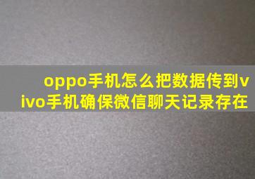 oppo手机怎么把数据传到vivo手机确保微信聊天记录存在