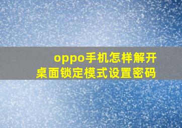 oppo手机怎样解开桌面锁定模式设置密码