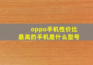 oppo手机性价比最高的手机是什么型号