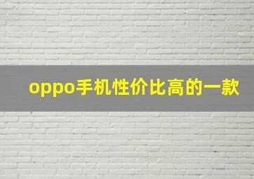 oppo手机性价比高的一款