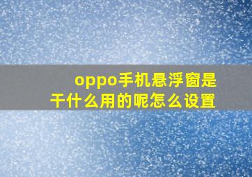 oppo手机悬浮窗是干什么用的呢怎么设置