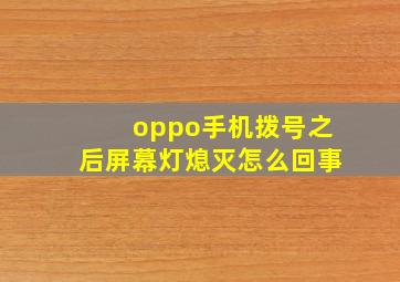 oppo手机拨号之后屏幕灯熄灭怎么回事