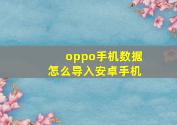 oppo手机数据怎么导入安卓手机