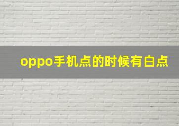 oppo手机点的时候有白点