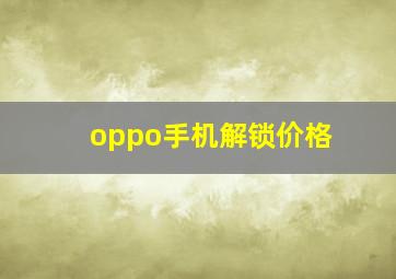 oppo手机解锁价格