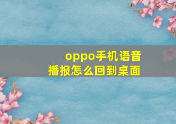 oppo手机语音播报怎么回到桌面