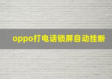 oppo打电话锁屏自动挂断