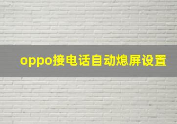 oppo接电话自动熄屏设置