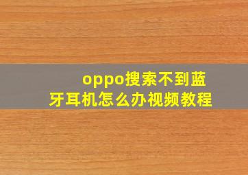 oppo搜索不到蓝牙耳机怎么办视频教程