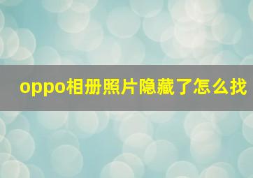 oppo相册照片隐藏了怎么找