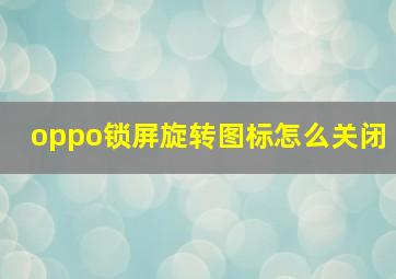 oppo锁屏旋转图标怎么关闭