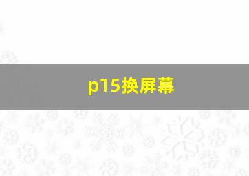 p15换屏幕