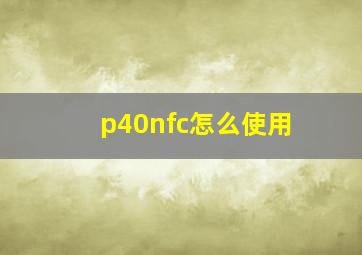 p40nfc怎么使用