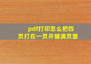 pdf打印怎么把四页打在一页并铺满页面