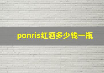 ponris红酒多少钱一瓶