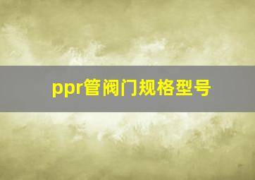 ppr管阀门规格型号