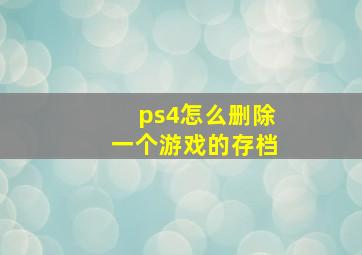 ps4怎么删除一个游戏的存档