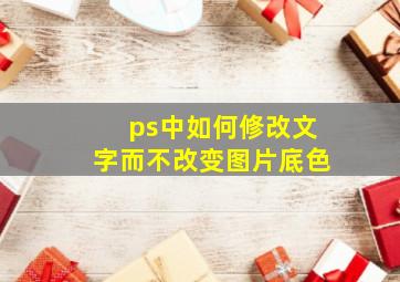 ps中如何修改文字而不改变图片底色