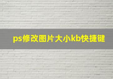 ps修改图片大小kb快捷键