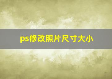 ps修改照片尺寸大小