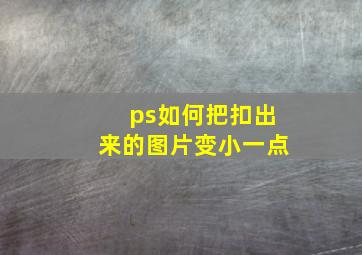 ps如何把扣出来的图片变小一点