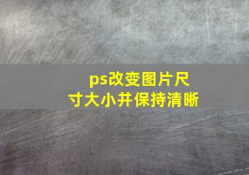 ps改变图片尺寸大小并保持清晰