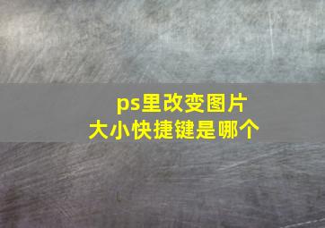 ps里改变图片大小快捷键是哪个