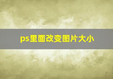 ps里面改变图片大小