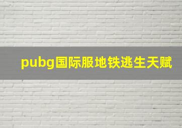 pubg国际服地铁逃生天赋