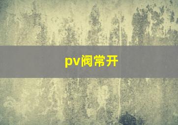 pv阀常开