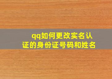 qq如何更改实名认证的身份证号码和姓名